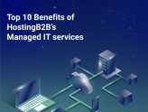 Top 10 Benefits of HostingB2B's Managed IT Services