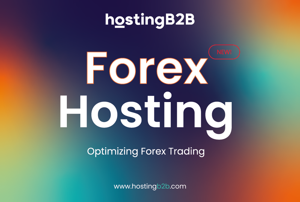 Optimizing Forex Trading with HostingB2B’s Forex Hosting Solutions