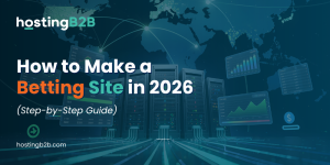 How to Make a Betting Site in 2026 (Step-by-Step Guide) HostingB2B